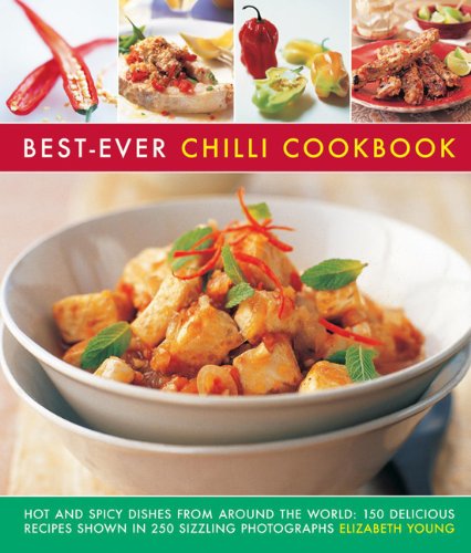 Best-ever Chilli Cookbook: Hot and Spicy Dishes from Around the World: 150 Delicious Recipes Shown in 250 Sizzling Photographs by Elizabeth Young