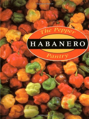The Pepper Pantry: Habaneros by Dave DeWitt and Nancy Gerlach